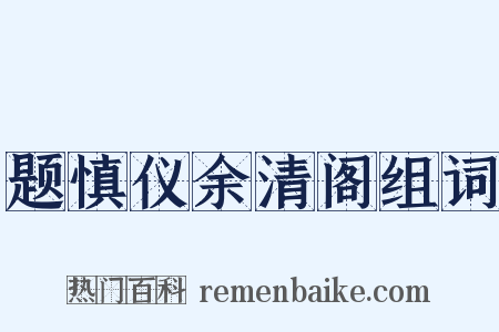 题慎仪余清阁组词是什么意思的图片